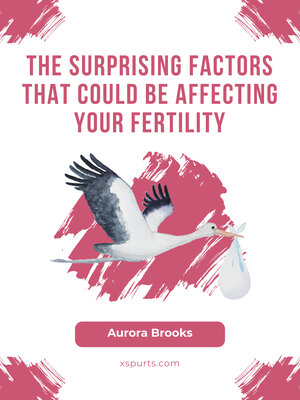 cover image of The Surprising Factors That Could Be Affecting Your Fertility